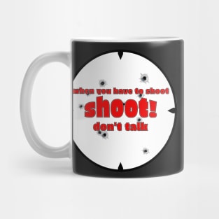 When you have to shoot shoot dont talk Mug